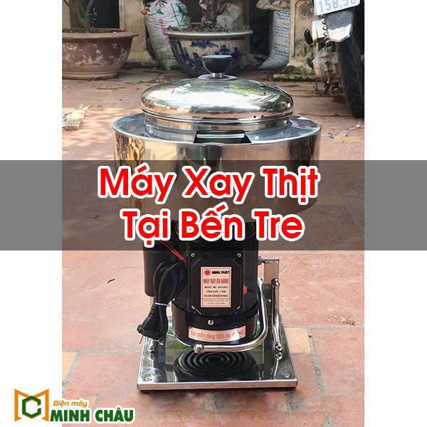 Máy Xay Thịt Tại Bến Tre