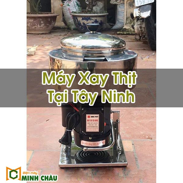 Máy Xay Thịt Tại Tây Ninh