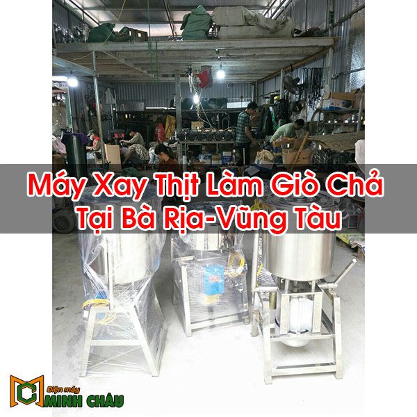 Máy Xay Thịt Làm Giò Chả Tại Bà Rịa-Vũng Tàu